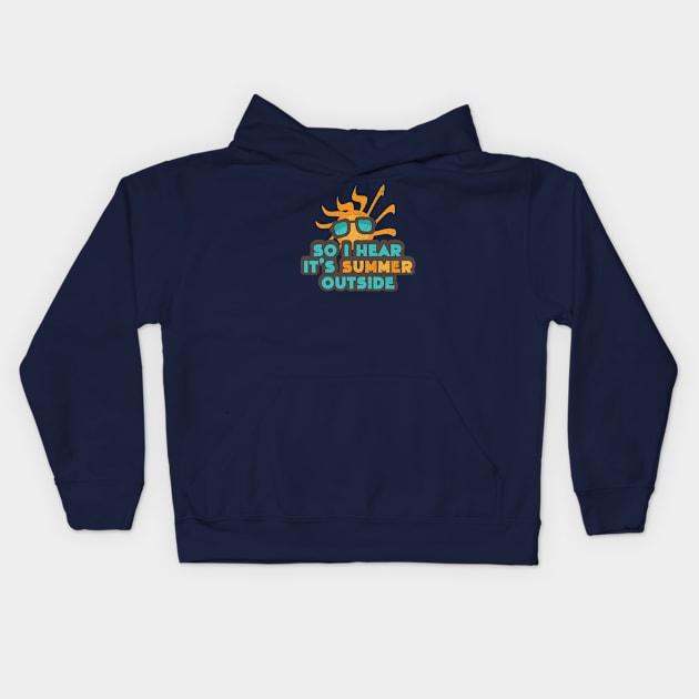 So I Hear It's Summer Outside Kids Hoodie by Commykaze